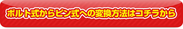ボルト式からピン式への変換方法はコチラから
