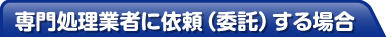 専門処理業者に依頼(委託)する場合